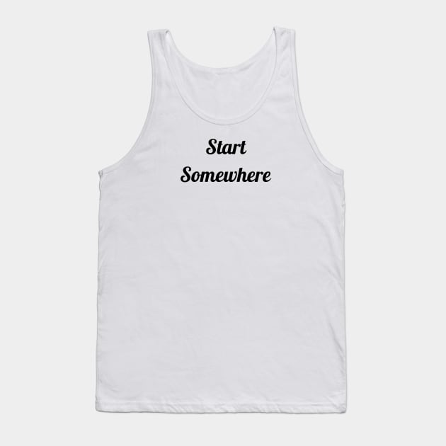 Start Somewhere Tank Top by Jitesh Kundra